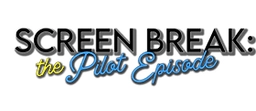 Screen Break: The Pilot
