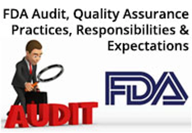 FDA Audit,Quality Assurance Practices, Responsibilities & Expectations