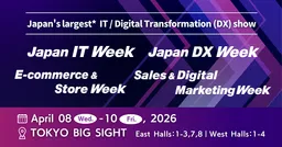 JAPAN IT Week / Japan DX Week / Sales & Digital Marketing Week / E-commerce & Store Week / Japan Startup Summit